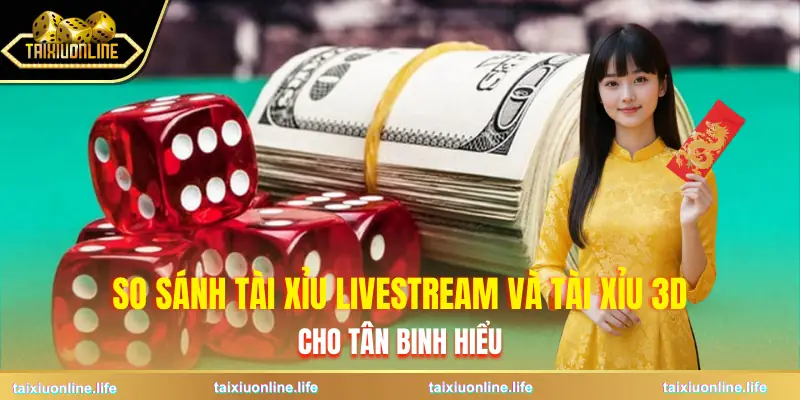 so-sanh-tai-xiu-livestream-va-tai-xiu-3d-cach-phan-biet