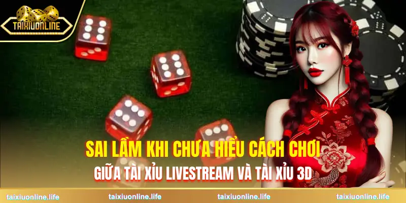 so-sanh-tai-xiu-livestream-va-tai-xiu-3d-sai-lam